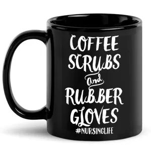 Coffee Scrubs And Rubber Gloves Mug, Nurse Life, Gifts For Nurses Or Doctors, Graduation Gifts from Nursing School, Nurse Practitioner Gift, Hilarious Gag Black Coffee Mug
