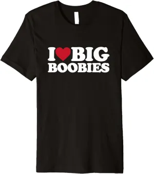 I Love Big Boobies - I Heart Big Boobies Premium T-Shirt