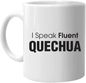I Speak Fluent Quechua - Coffee Mug Best Birthday Holiday Christmas Day Gift Idea for Men and Women Friends Family Co-Workers